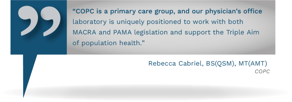 Graphic showing a quote from Rebecca Cabriel, BS(QSM), MT(AMT), at COPC, stating, "COPC is a primary care group, and our physician’s office laboratory is uniquely positioned to work with both MACRA and PAMA legislation and support the Triple Aim of population health."