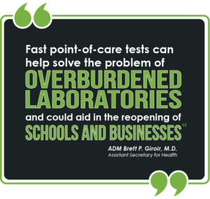 Graphic showing a quote from ADM Brett P. Giroir, M.D., Assistant Secretary for Health saying, "Fast point-of-care tests can help solve the problem of overburdened laboratories and could aid in the reopening of schools and businesses."